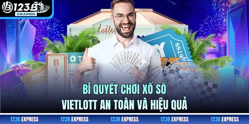 Bí quyết chơi xổ số Vietlott an toàn và hiệu quả