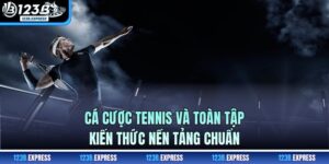 Cá Cược Tennis Và Toàn Tập Kiến Thức Nền Tảng Chuẩn