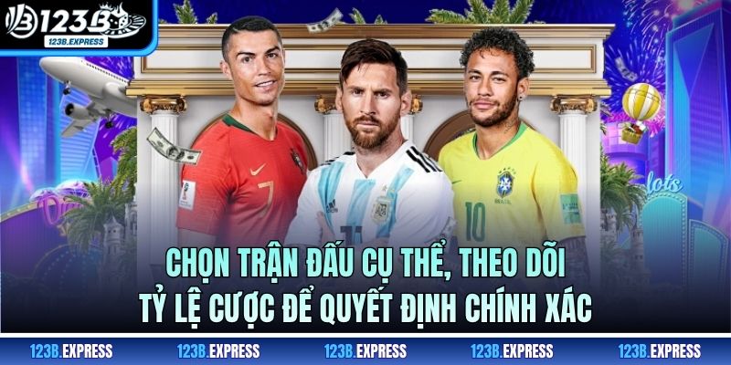 Chọn trận đấu cụ thể, theo dõi tỷ lệ cược để quyết định chính xác