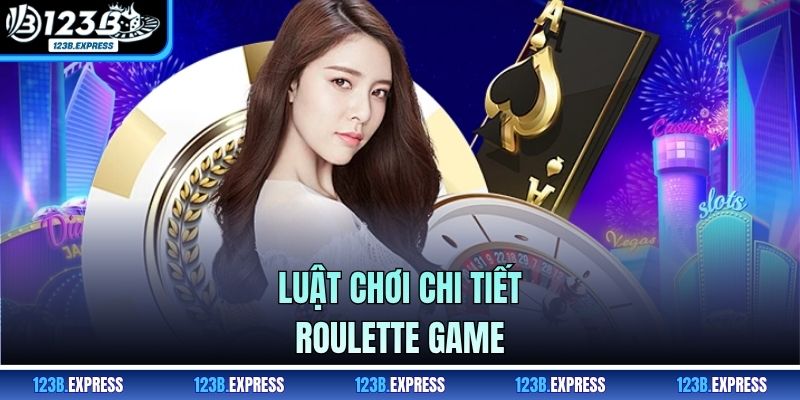 Luật chơi chi tiết roulette game