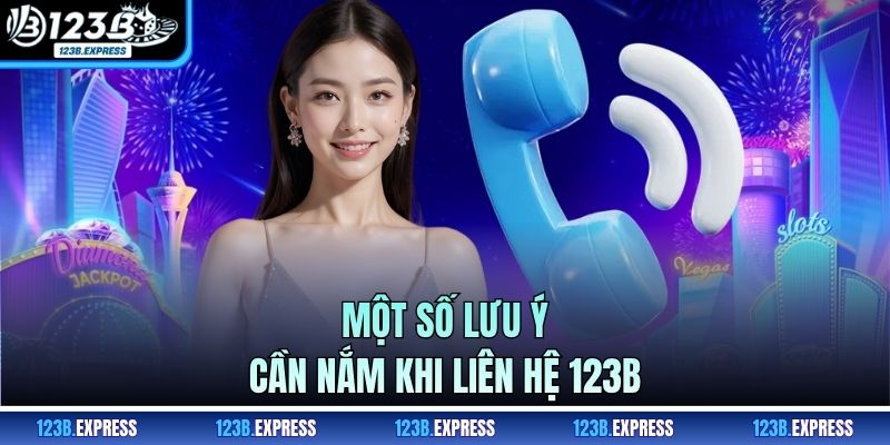 Một số lưu ý cần nắm khi liên hệ 123B