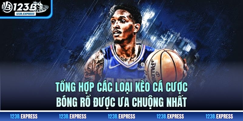 Tổng hợp các loại kèo cá cược bóng rổ được ưa chuộng nhất